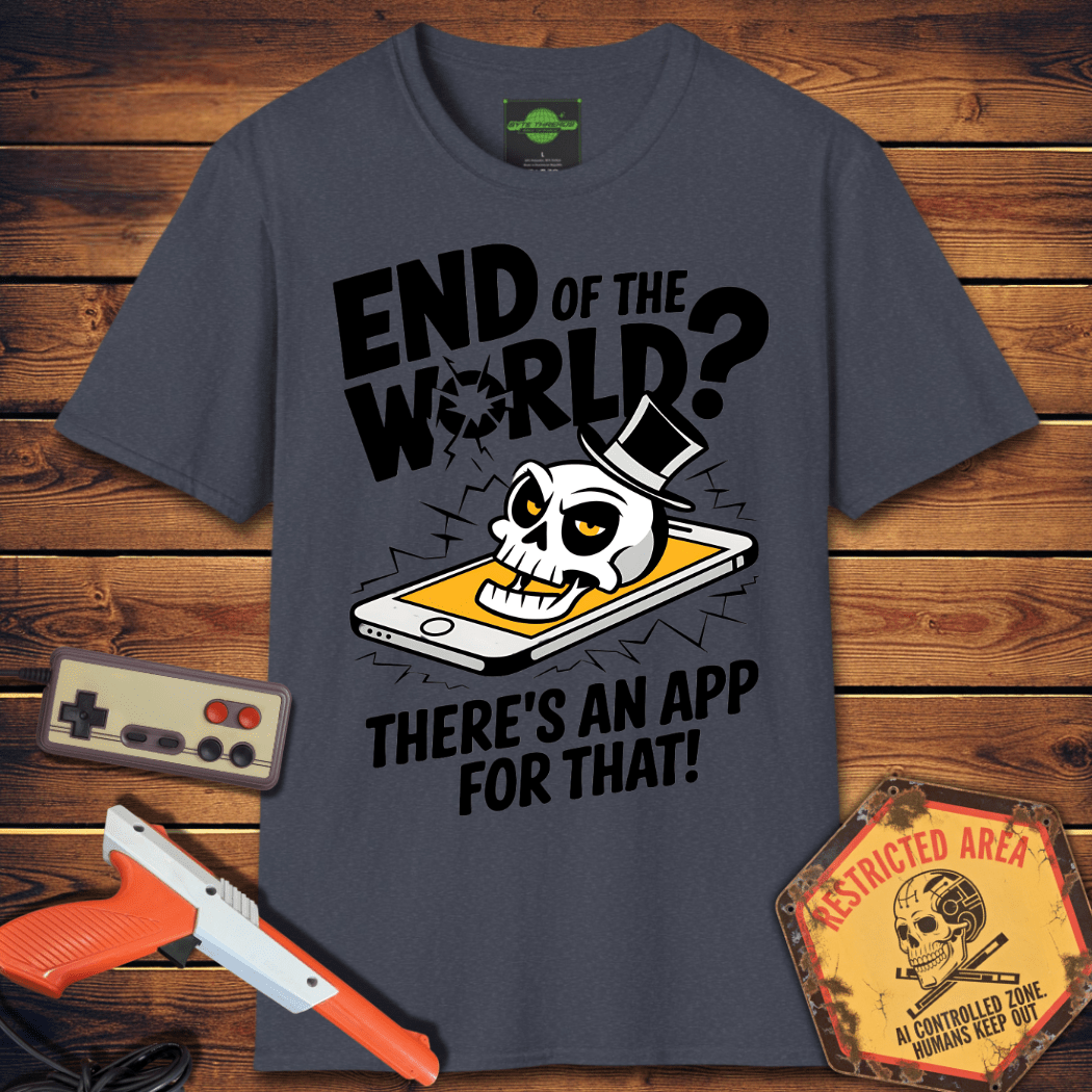 T-Shirt end of the world app for that