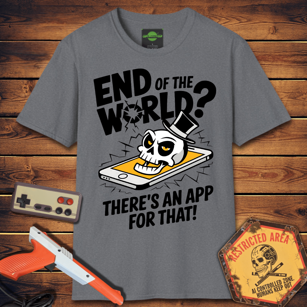 T-Shirt end of the world app for that