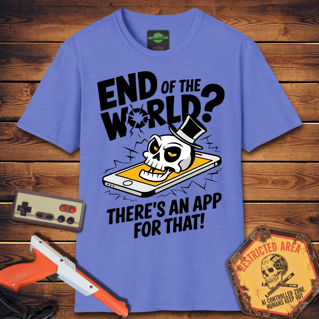 T-Shirt end of the world app for that